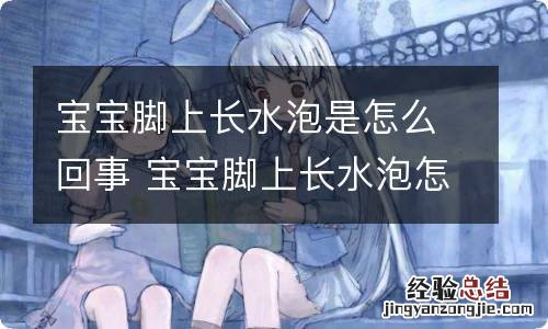 宝宝脚上长水泡是怎么回事 宝宝脚上长水泡怎么办