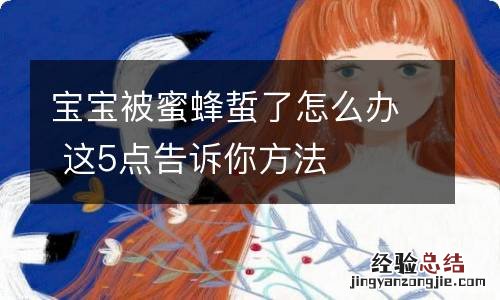 宝宝被蜜蜂蜇了怎么办 这5点告诉你方法