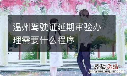 温州驾驶证延期审验办理需要什么程序