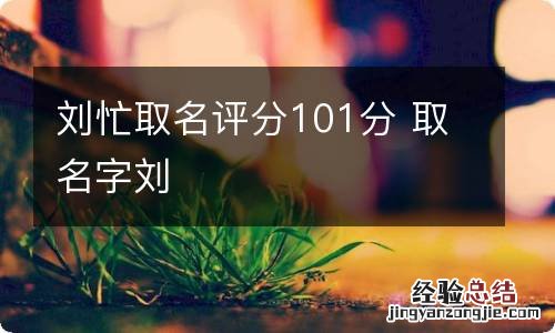 刘忙取名评分101分 取名字刘