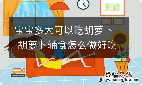 宝宝多大可以吃胡萝卜 胡萝卜辅食怎么做好吃