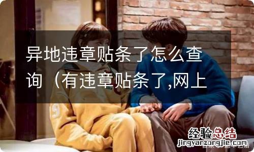 有违章贴条了,网上查询不到 异地违章贴条了怎么查询