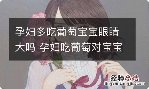孕妇多吃葡萄宝宝眼睛大吗 孕妇吃葡萄对宝宝有什么好处