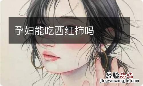 孕妇能吃西红柿吗