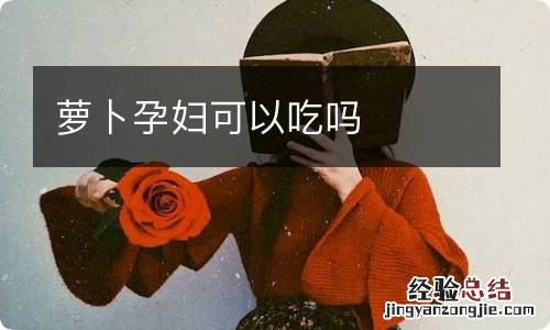 萝卜孕妇可以吃吗