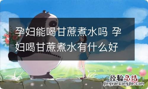 孕妇能喝甘蔗煮水吗 孕妇喝甘蔗煮水有什么好处