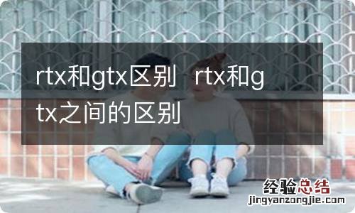 rtx和gtx区别rtx和gtx之间的区别