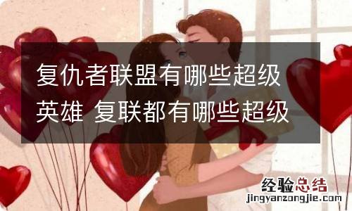 复仇者联盟有哪些超级英雄 复联都有哪些超级英雄