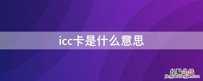 ic卡是什么意思? icc卡是什么意思