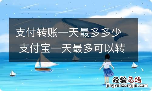支付转账一天最多多少 支付宝一天最多可以转多少钱