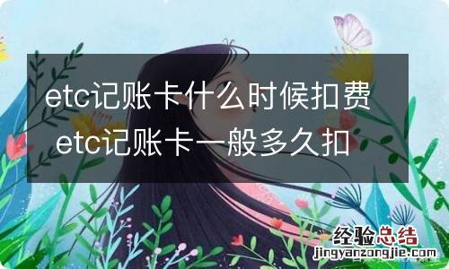 etc记账卡什么时候扣费 etc记账卡一般多久扣费