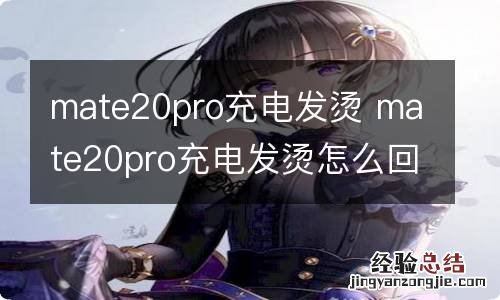 mate20pro充电发烫 mate20pro充电发烫怎么回事