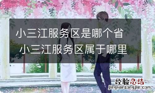 小三江服务区是哪个省 小三江服务区属于哪里