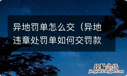 异地违章处罚单如何交罚款 异地罚单怎么交