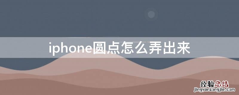 iPhone圆点怎么弄出来 苹果手机圆点怎么调出来