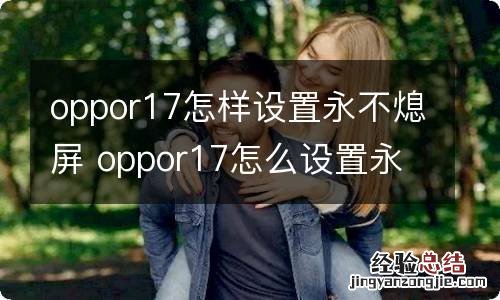 oppor17怎样设置永不熄屏 oppor17怎么设置永不熄屏