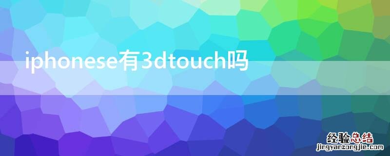 iPhonese有3dtouch吗 iphonese支不支持3dtouch