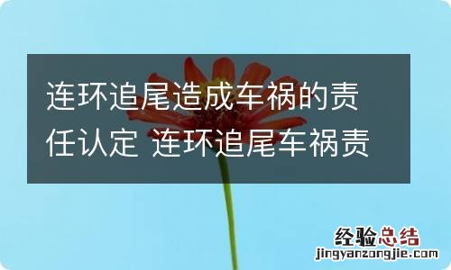 连环追尾造成车祸的责任认定 连环追尾车祸责任算谁的