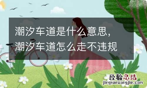 潮汐车道是什么意思，潮汐车道怎么走不违规