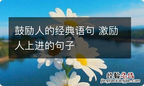 鼓励人的经典语句 激励人上进的句子