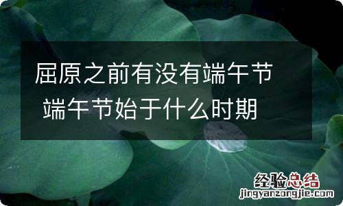 屈原之前有没有端午节 端午节始于什么时期