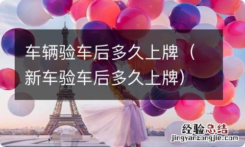 新车验车后多久上牌 车辆验车后多久上牌