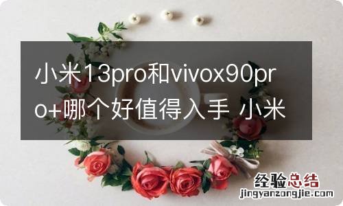 小米13pro和vivox90pro+哪个好值得入手 小米9pro和vivoz3