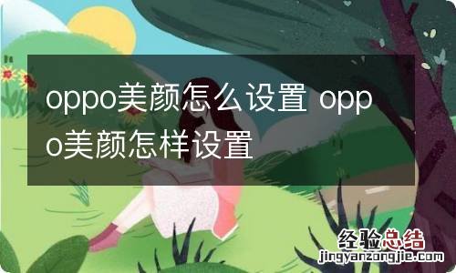 oppo美颜怎么设置 oppo美颜怎样设置