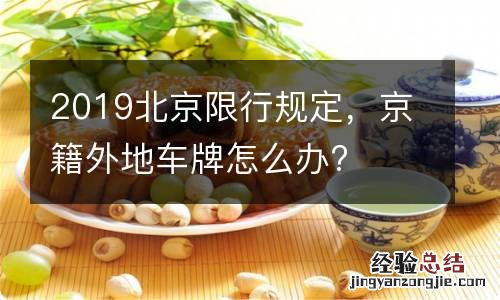 2019北京限行规定，京籍外地车牌怎么办?