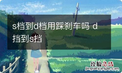 s档到d档用踩刹车吗 d挡到s挡