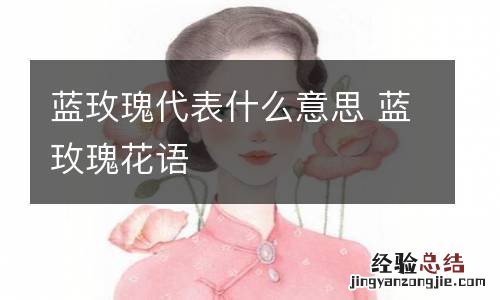 蓝玫瑰代表什么意思 蓝玫瑰花语