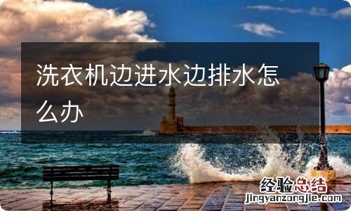 洗衣机边进水边排水怎么办