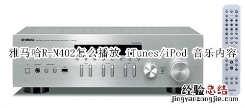 雅马哈R-N402桌面音箱怎么播放 iTunes/iPod 音乐内容