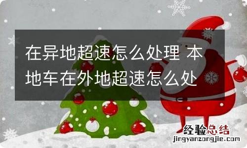 在异地超速怎么处理 本地车在外地超速怎么处理