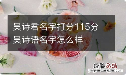 吴诗君名字打分115分 吴诗语名字怎么样