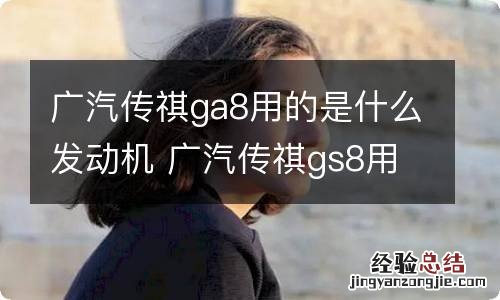 广汽传祺ga8用的是什么发动机 广汽传祺gs8用的是什么发动机