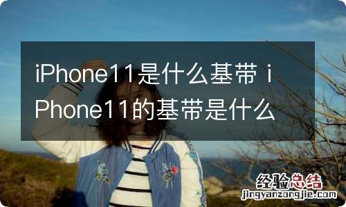 iPhone11是什么基带 iPhone11的基带是什么