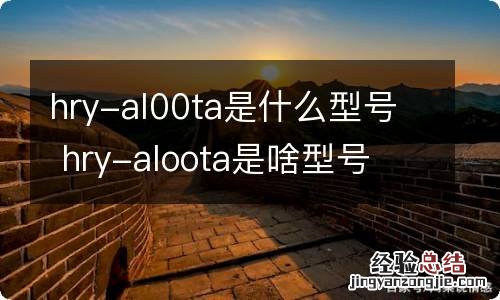 hry-al00ta是什么型号 hry-aloota是啥型号