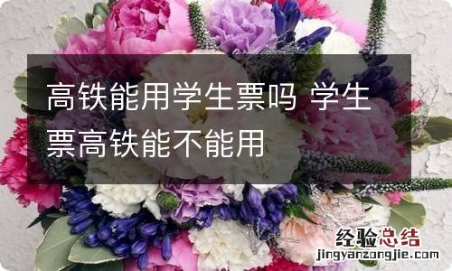 高铁能用学生票吗 学生票高铁能不能用