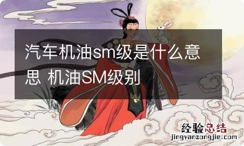 汽车机油sm级是什么意思 机油SM级别