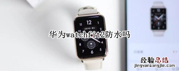 华为watchpro2防水吗 华为watchfit2防水吗