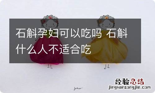 石斛孕妇可以吃吗 石斛什么人不适合吃