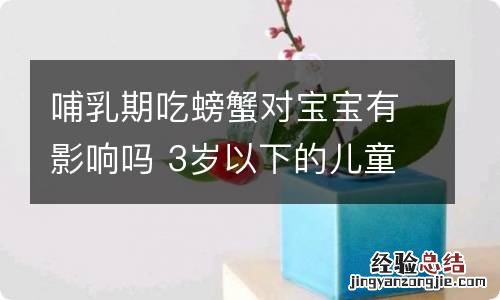 哺乳期吃螃蟹对宝宝有影响吗 3岁以下的儿童能不能吃螃蟹