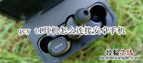 qcy t1耳机怎么连接安卓手机