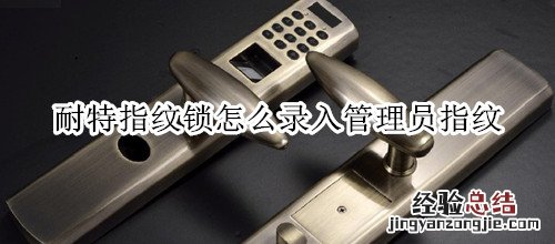 耐特指纹锁怎么录入管理员指纹