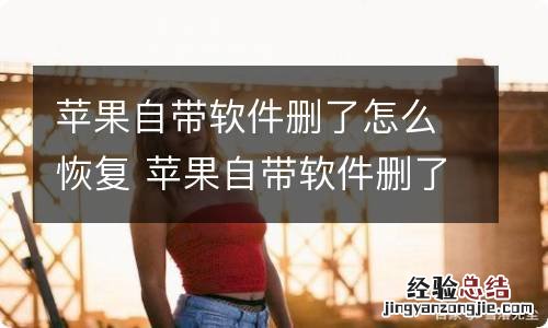 苹果自带软件删了怎么恢复 苹果自带软件删了如何恢复