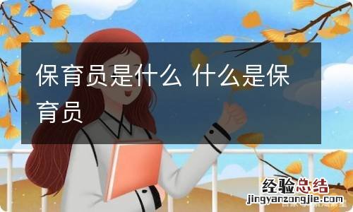 保育员是什么 什么是保育员