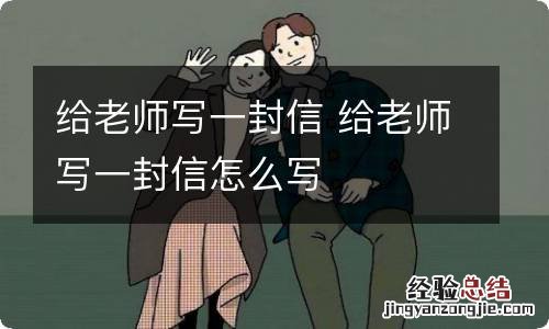 给老师写一封信 给老师写一封信怎么写