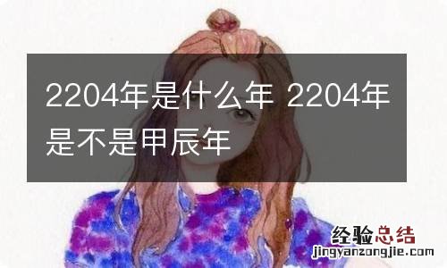 2204年是什么年 2204年是不是甲辰年