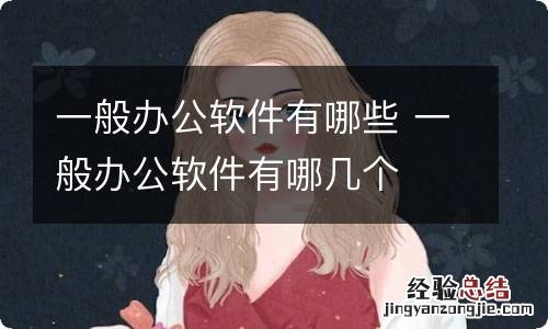一般办公软件有哪些 一般办公软件有哪几个